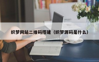 滕州织梦网站二维码搭建（织梦源码是什么）