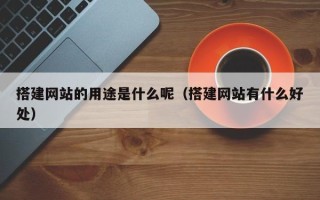 滕州搭建网站的用途是什么呢（搭建网站有什么好处）