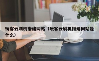 滕州玩客云刷机搭建网站（玩客云刷机搭建网站是什么）