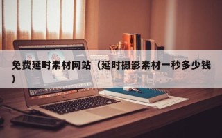 滕州免费延时素材网站（延时摄影素材一秒多少钱）