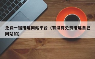 滕州免费一键搭建网站平台（有没有免费搭建自己网站的）