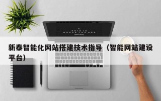 滕州新泰智能化网站搭建技术指导（智能网站建设平台）