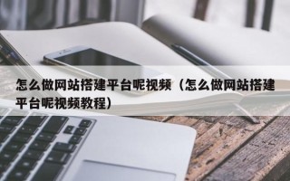 滕州怎么做网站搭建平台呢视频（怎么做网站搭建平台呢视频教程）